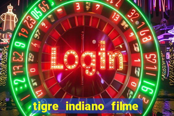 tigre indiano filme indiano tigre e drago